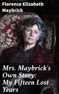 Mrs. Maybrick's Own Story: My Fifteen Lost Years