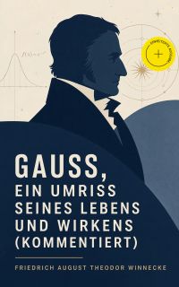 Gauss, ein Umriss seines Lebens und Wirkens (Kommentiert)