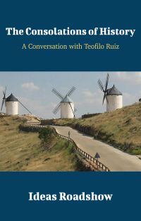 The Consolations of History - A Conversation with Teofilo Ruiz