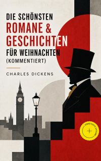 Die schönsten Romane & Geschichten für Weihnachten (Kommentiert)
