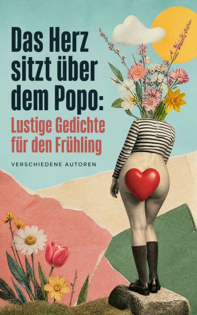 Das Herz sitzt über dem Popo: Lustige Gedichte für den Frühling