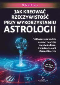 Jak kreować rzeczywistość przy wykorzystaniu astrologii