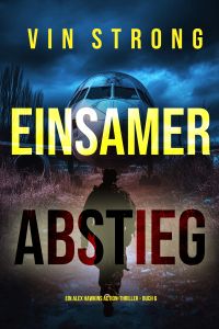 Einsamer Abstieg (Ein Alex Hawkins Action-Thriller – Buch 6)