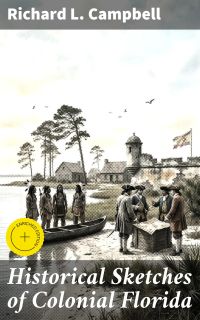 Historical Sketches of Colonial Florida