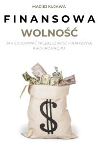 Finansowa wolność. Jak zbudować niezależność finansową krok po kroku