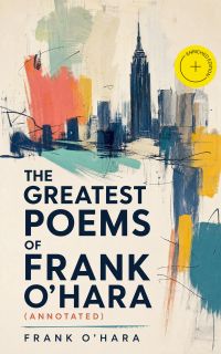 The Greatest Poems of Frank O'Hara (Annotated)