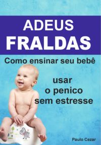 Adeus Fraldas! Como Ensinar Seu Bebê A Usar O Penico Sem Estresse