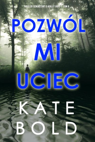 Pozwól mi uciec (Thriller sensacyjny o Ashley Hope— Tom 6)