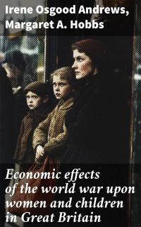 Economic effects of the world war upon women and children in Great Britain