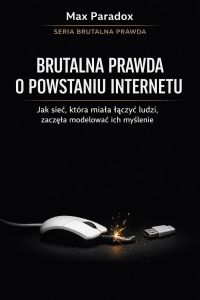 Brutalna prawda o powstaniu Internetu - jak sieć, która miała łączyć ludzi, zaczęła modelować ich myślenie