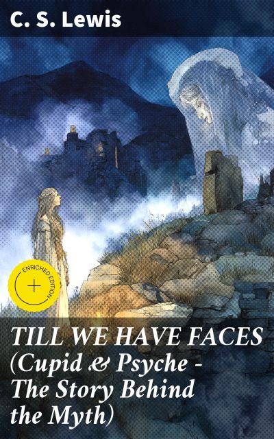 TILL WE HAVE FACES (Cupid & Psyche – The Story Behind the Myth)