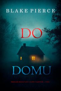Do domu (Thriller sensacyjny o Kate Valentine — Tom 1)