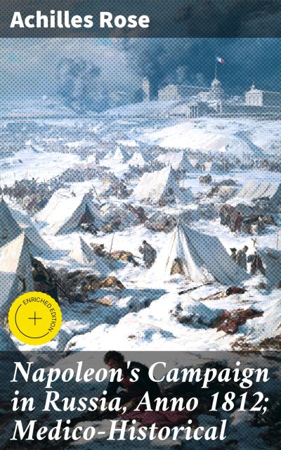 Napoleon's Campaign in Russia, Anno 1812; Medico-Historical