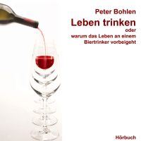Leben trinken oder warum das Leben an einem Biertrinker vorbeigeht
