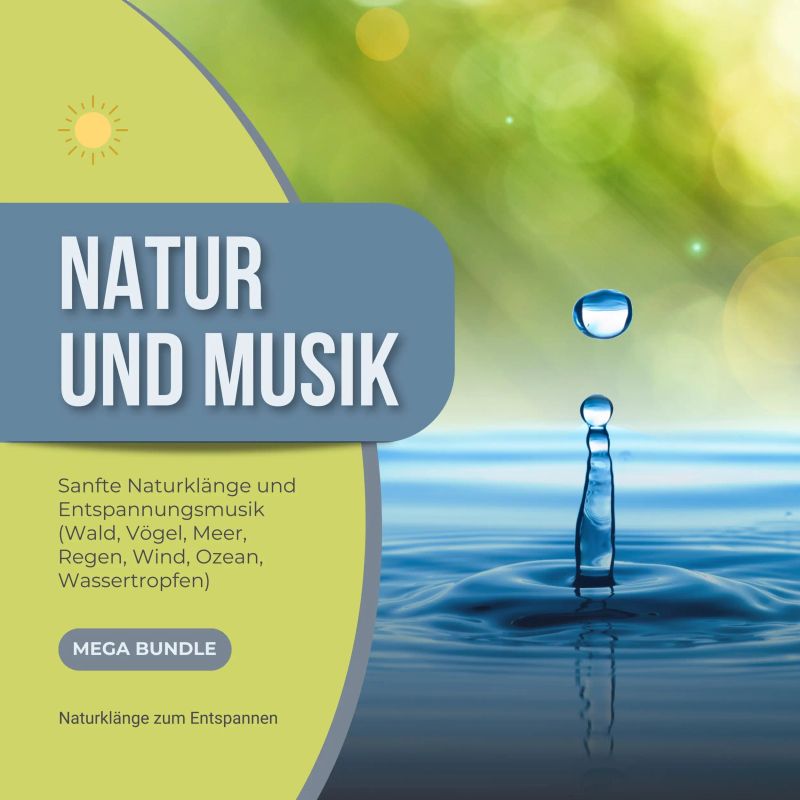 Natur und Musik - Sanfte Naturklänge und Entspannungsmusik - Wald, Vögel, Meer, Regen, Wind, Ozean, Wassertropfen