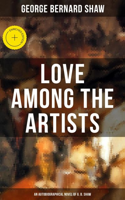 LOVE AMONG THE ARTISTS (An Autobiographical Novel of G. B. Shaw)