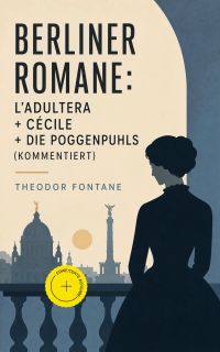 Berliner Romane: L'Adultera + Cécile + Die Poggenpuhls (Kommentiert)