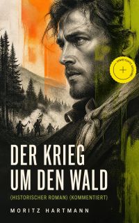 Der Krieg um den Wald (Historischer Roman) (Kommentiert)