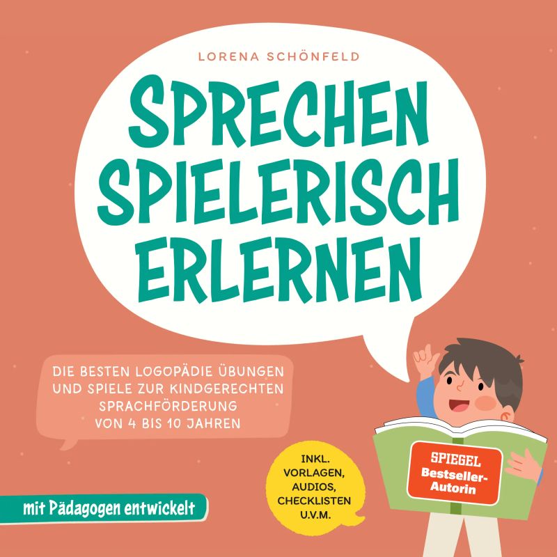 Sprechen spielerisch erlernen: Die besten Logopädie Übungen und Spiele zur kindgerechten Sprachförderung - von 4 bis 10 Jahren - mit Pädagogen entwickelt - inkl. Vorlagen, Audios, Checklisten u.v.m.