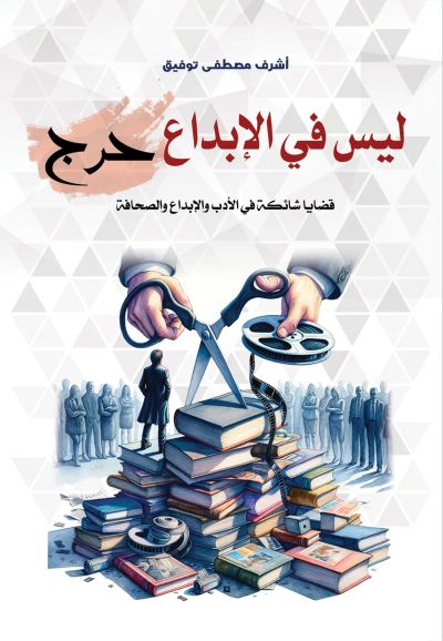 ليس في الإبداع حرج.. قضايا شائكة في الأدب والإبداع والصحافة