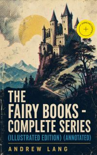 The Fairy Books - Complete Series (Illustrated Edition) (Annotated)