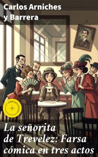La señorita de Trevelez: Farsa cómica en tres actos
