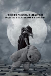"ecos Do Passado: O Impacto Do Bullying E Das Feridas Da Infância"