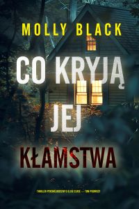 Co kryją jej kłamstwa (Thriller psychologiczny o Elise Close — Tom pierwszy)