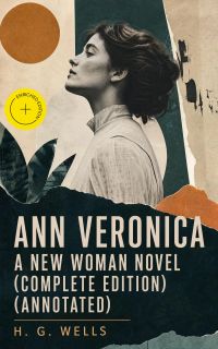 Ann Veronica - A New Woman Novel (Complete Edition) (Annotated)