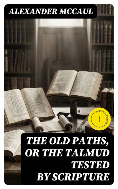 The old paths, or the Talmud tested by Scripture