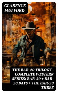 THE BAR-20 TRILOGY - Complete Western Series: Bar-20 + Bar-20 Days + The Bar-20 Three