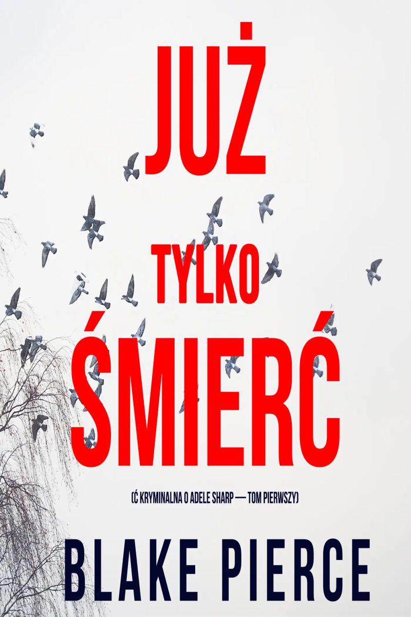 Już tylko śmierć (ć kryminalna o Adele Sharp — Tom pierwszy)