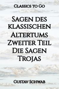 Sagen des klassischen Altertums. Zweiter Teil. Die Sagen Trojas