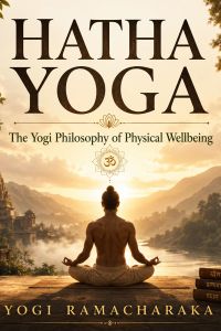 Hatha Yoga - The Yogi Philosophy of Physical Wellbeing