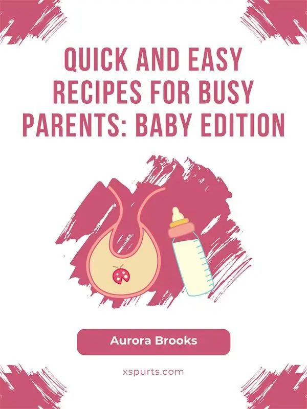 Quick and Easy Recipes for Busy Parents- Baby Edition