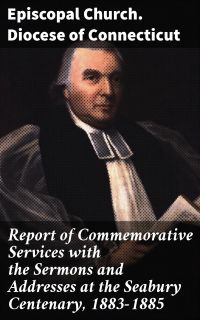 Report of Commemorative Services with the Sermons and Addresses at the Seabury Centenary, 1883-1885