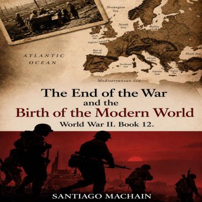 The End of the War and the Birth of the Modern World
