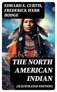 The North American Indian (Illustrated Edition)