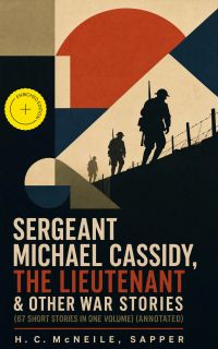 Sergeant Michael Cassidy, The Lieutenant & Other War Stories (67 Short Stories in One Volume) (Annotated)