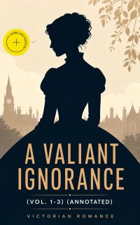A Valiant Ignorance (Vol. 1-3) (Annotated)