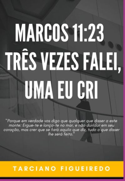 Marcos 11:23 - Três Vezes Falei, Uma Eu Cri