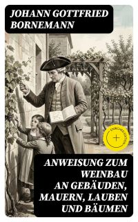 Anweisung zum Weinbau an Gebäuden, Mauern, Lauben und Bäumen