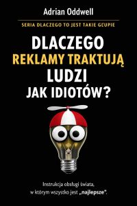 Dlaczego reklamy traktują ludzi jak idiotów - instrukcja obsługi świata, w którym wszystko jest „najlepsze”