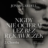 Nigdy nie ocieraj łez bez rękawiczek. Choroba
