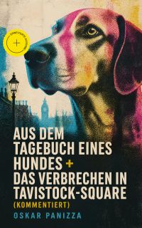 Aus dem Tagebuch eines Hundes +  Das Verbrechen in Tavistock-Square (Kommentiert)
