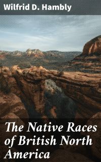 The Native Races of British North America