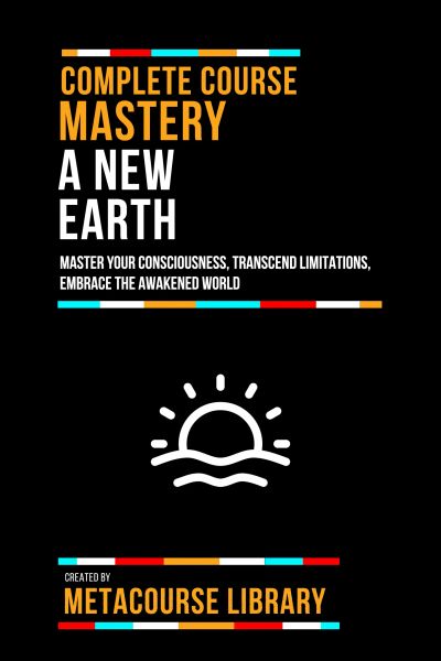 Complete Course Mastery A New Earth