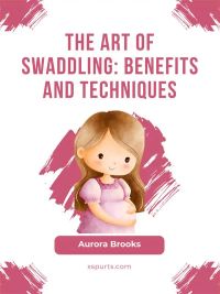 The Art of Swaddling- Benefits and Techniques