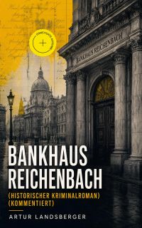 Bankhaus Reichenbach (Historischer Kriminalroman) (Kommentiert)