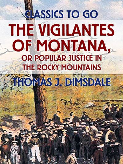 The Vigilantes of Montana, or Popular Justice in the Rocky Mountains